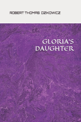 Gloria's Daughter - Dzikowicz, Robert Thomas