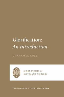 Glorification: An Introduction - Cole, Graham A (Editor), and Martin, Oren R (Editor)