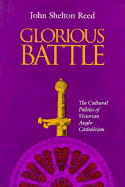 Glorious Battle: The Cultural Politics of Victorian Anglo-Catholicism