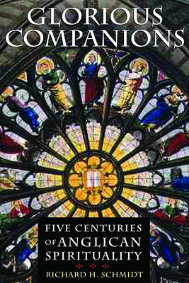 Glorious Companions: Five Centuries of Anglican Spirituality - Schmidt, Richard H