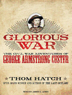 Glorious War: The Civil War Adventures of George Armstrong Custer