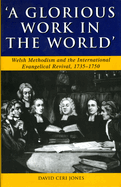 Glorious Work in the World: Welsh Methodism and the International Evangelical Revival, 1735-1750