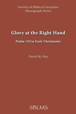 Glory at the Right Hand: Psalm 110 in Early Christianity - Hay, David M, Ph.D.
