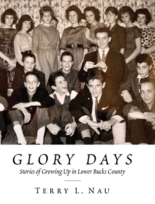 Glory Days: Growing up in Lower Bucks County - Nau, Terry L (Editor)
