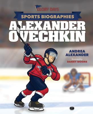 Glory Days Press Sports Biographies: Alexander Ovechkin - Alexander, Andrea