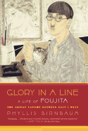 Glory in a Line: A Life of Foujita--The Artist Caught Between East and West