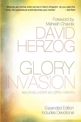 Glory Invasion: Walking Under an Open Heaven - Herzog, David, and Chavda, Mahesh (Foreword by)