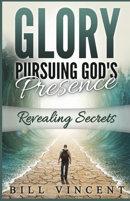 Glory Pursuing God's Presence: Revealing Secrets - Vincent, Bill