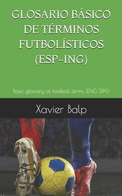 Glosario Bsico de T?rminos Futbol?sticos (Esp-Ing): Basic glossary of football terms (ENG-SPA) - Morante G?mez, Rosa, and Balp, Xavier