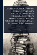 Glossariu Care Coprinde Vorbele D'in Limb'a Romna Straine Prin Originea Sau Form'a Loru, Cumu Si Celle De Origine Indouiosa, De A.T. Laurianu Si J.C. Massimu