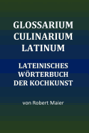 Glossarium Culinarium Latinum: Lateinisches Wrterbuch Der Kochkunst