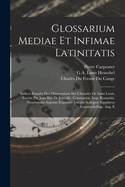 Glossarium Mediae Et Infimae Latinitatis: Indices Extraits Des Observations Sur L'histoire De Saint Louis, Escrite Par Jean Sire De Joinville. Constantini, Imp. Byzantini, Numismatis Argentei Expositio Josephi Scaligeri. Sapphirus Constantii Imp. Aug. E