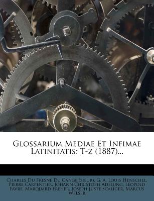 Glossarium Mediae Et Infimae Latinitatis: T-z (1887)... - Charles Du Fresne Du Cange (Sieur) (Creator), and G a Louis Henschel (Creator), and Carpentier, Pierre