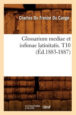 Glossarium Mediae Et Infimae Latinitatis. T10 (Ed.1883-1887) - Du Fresne Du Cange, Charles