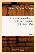 Glossarium Mediae Et Infimae Latinitatis. Tome 5 (?d.1840-1850)