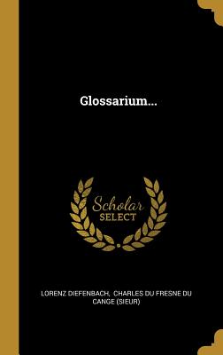 Glossarium... - Diefenbach, Lorenz, and Charles Du Fresne Du Cange (Sieur) (Creator)