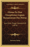 Glosse Zu Den Exceptiones Legum Romanorum Des Petrus: Aus Einer Prager Handschrift (1874)