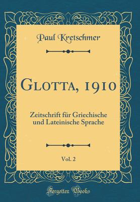 Glotta, 1910, Vol. 2: Zeitschrift Fur Griechische Und Lateinische Sprache (Classic Reprint) - Kretschmer, Paul