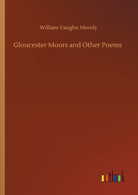 Gloucester Moors and Other Poems - Moody, William Vaughn