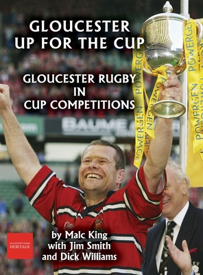 Gloucester up for the cup: Gloucester Rugby in cup competitions - King, Malc, and Smith, Jim, and Williams, Dick