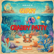 Glowy Meets Crabby Patty: The Sparkling Adventures of Glowy the Fish. Sea of Cortez Adventures.