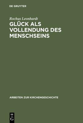 Gluck ALS Vollendung Des Menschseins: Die Beatitudo-Lehre Des Thomas Von Aquin Im Horizont Des Eudamonismus-Problems - Leonhardt, Rochus