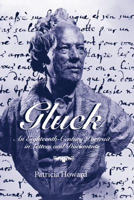 Gluck: An Eighteenth-Century Portrait in Letters and Documents - Howard, Patricia