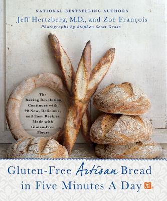 Gluten-Free Artisan Bread in Five Minutes a Day: The Baking Revolution Continues with 90 New, Delicious and Easy Recipes Made with Gluten-Free Flours - Hertzberg, Jeff, and Franois, Zo
