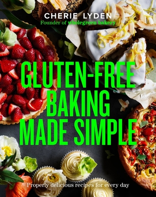 Gluten-Free Baking Made Simple: Properly delicious recipes for every day - Lyden, Cherie