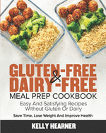 Gluten-Free & Dairy-Free Meal Prep Cookbook: Easy and Satisfying Recipes without Gluten or Dairy Save Time, Lose Weight and Improve Health 30-Day Meal Plan