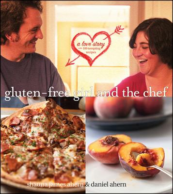 Gluten-Free Girl and the Chef: A Love Story with 100 Tempting Recipes - Ahern, Daniel, and James Ahern, Shauna