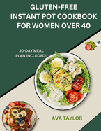 Gluten-Free Instant Pot Cookbook for Women Over 40: Quick, Healthy Recipes for Busy Women