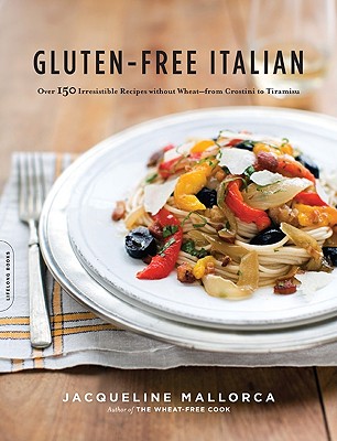 Gluten-Free Italian: Over 150 Irresistible Recipes Without Wheat -- From Crostini to Tiramisu - Mallorca, Jacqueline