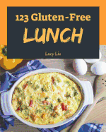 Gluten-Free Lunch 123: Enjoy 123 Days with Amazing Gluten-Free Lunch Recipes in Your Own Gluten-Free Lunch Cookbook! [book 1]