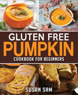 Gluten Free Pumpkin Cookbook for Beginners: Book 1, Made Easy Step by Step