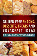 Gluten Free Snacks, Desserts, Treats and Breakfast Ideas: The Easy Gluten-Free Cookbook