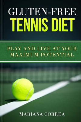 GLUTEN-FREE TENNIS Diet: Play and live at your maximum potential - Correa, Mariana