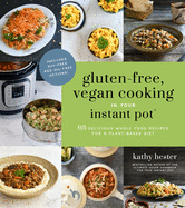 Gluten-Free, Vegan Cooking in Your Instant Pot(r): 65 Delicious Whole Food Recipes for a Plant-Based Diet