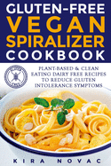 Gluten-Free Vegan Spiralizer Cookbook: Plant-Based & Clean Eating Dairy Free Recipes to Reduce Gluten Intolerance Symptoms