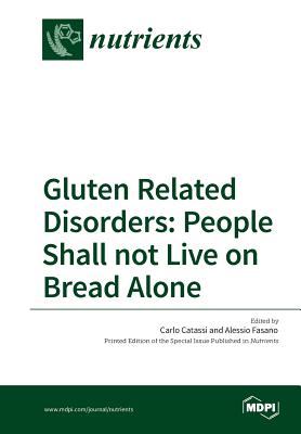 Gluten Related Disorders: People Shall not Live on Bread Alone - Catassi, Carlo (Guest editor), and Fasano, Alessio, Dr., MD (Guest editor)