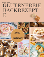 Glutenfreie Backrezepte: Glutenfrei durch die Feiertage f?r jeden Geschmack inklusive veganer Alternativen