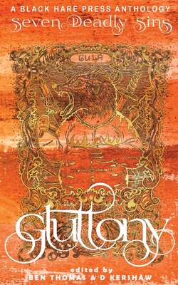 Gluttony: An inordinate desire to consume more than that which one requires - Thomas, Ben (Editor), and Kershaw, D (Editor), and Hare Press, Black