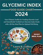 Glycemic Index Food Guide Chart 2024: Your Ultimate Toolkit for Tracking Glycemic Load and Scientifically Verified Low Glycemic Index Foods with a 28-Day Meal Plan for Optimal Well-Being