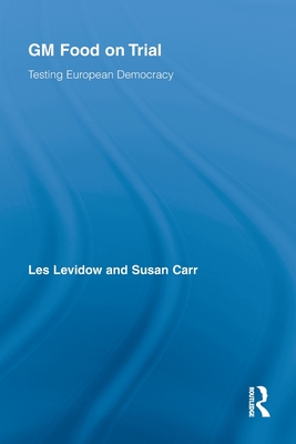 GM Food on Trial: Testing European Democracy - Levidow, Les, and Carr, Susan