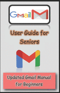 Gmail User Guide for Seniors: Updated Gmail Manual for Beginners