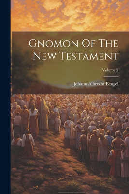 Gnomon Of The New Testament; Volume 5 - Bengel, Johann Albrecht