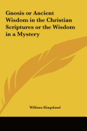 Gnosis or Ancient Wisdom in the Christian Scriptures or the Wisdom in a Mystery