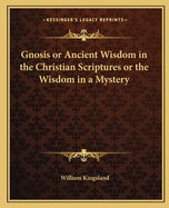 Gnosis or Ancient Wisdom in the Christian Scriptures or the Wisdom in a Mystery