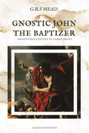 Gnostic John the Baptizer: Annotated Edition in Large Print