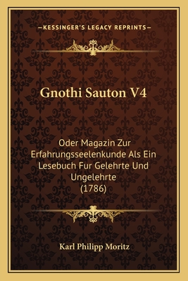 Gnothi Sauton V4: Oder Magazin Zur Erfahrungsseelenkunde ALS Ein Lesebuch Fur Gelehrte Und Ungelehrte (1786) - Moritz, Karl Philipp (Editor)